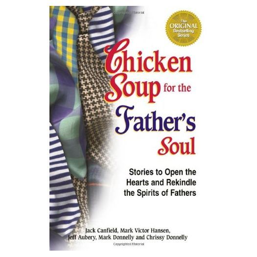 Chicken Soup for the Fathers Soul: 101 Stories to Open the Hearts and Rekindle the Spirits of Fathers (Chicken Soup for the Soul) (Paperback)