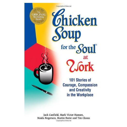 Chicken Soup for the Soul at Work: 101 Stories of Courage, Compassion & Creativity in the Workplace (Paperback)