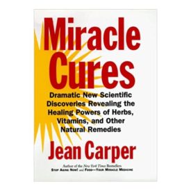 Miracle Cures: Dramatic New Scientific Discoveries Revealing the Healing Powers of Herbs, Vitamins, and Other Natural Remedies (Hardcover)