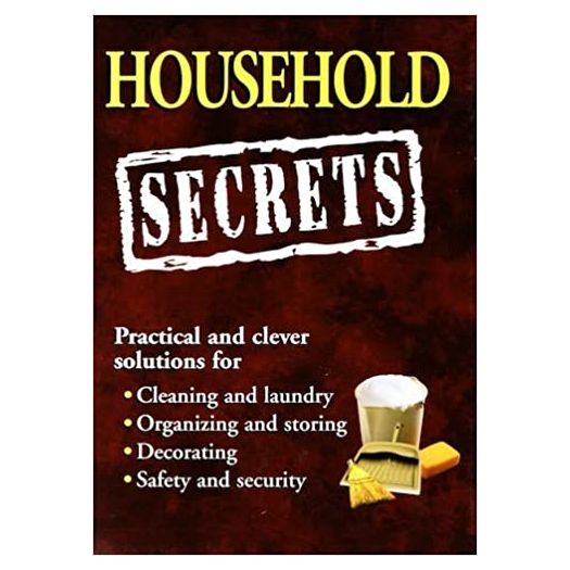 Household Secrets: Practical and Clever Solutions for Cleaning and Laundry, Organizing and Storing, Decorating, Safety and Security (Hardcover)