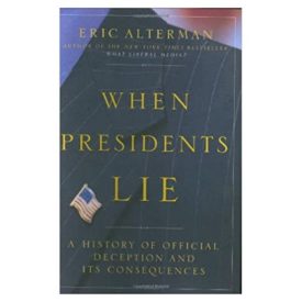 When Presidents Lie: A History of Official Deception and Its Consequences (Hardcover)