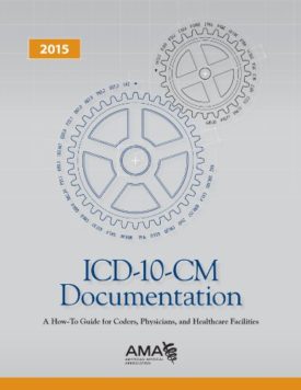 ICD-10-CM 2015 Documentation: A How-to-Guide for Coders, Physicians, and Healthcare Facilities (Paperback Textbook)