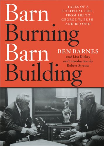 Barn Burning Barn Building: Tales of a Political Life, From LBJ to George W. Bush and Beyond (Hardcover)