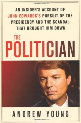 The Politician: An Insiders Account of John Edwardss Pursuit of the Presidency and the Scandal That Brought Him Down (Hardcover)