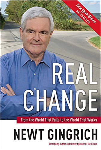 Real Change: From the World That Fails to the World That Works [Hardcover] Newt Gingrich