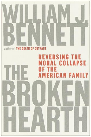The Broken Hearth: Reversing the Moral Collapse of the American Family [Hardcover] Bennett, William J.