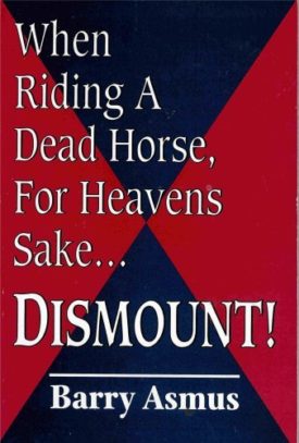 When Riding a Dead Horse, for Heavens Sake....Dismount! (Paperback)