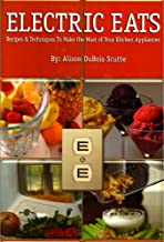 Electric Eats - Recipes & Techniques To Make The Most of Your Kitchen Appliances - Food Processor, Flash Frying, Convection & Rotisserie Ovens, Slow Cookers (Hardcover)