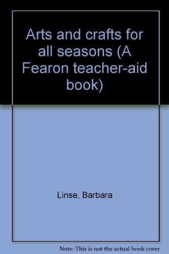 Arts and crafts for all seasons (A Fearon teacher-aid book) by Linse, Barbara