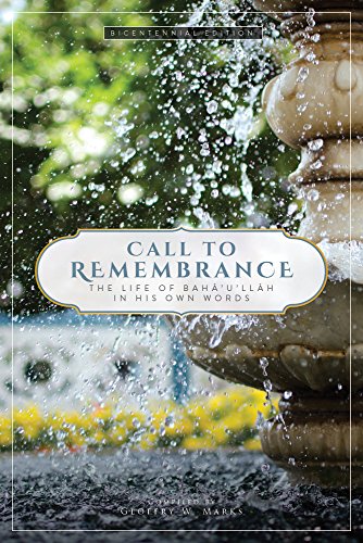 Call to Remembrance: The Life of Bahá’u’lláh in His Own Words [Hardcover] Marks, Geoffrey