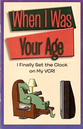 When I Was Your Age: I Finally Set the Clock on My VCR! (Paperback)