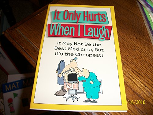 It Only Hurts When I Laugh: It May Not Be the Best Medicine, But Its the Cheapest! (Paperback)