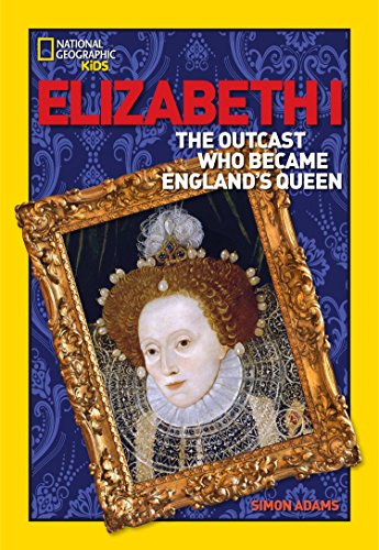 World History Biographies: Elizabeth I: The Outcast Who Became Englands Queen (National Geographic World History Biographies)