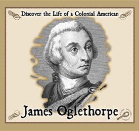James Oglethorpe: Discover the Life of a Colonial American