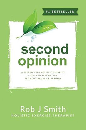 Second Opinion: A Step by Step Holistic Guide to Look and Feel Better Without Drugs or Surgery [Paperback] Smith PhD, Rob
