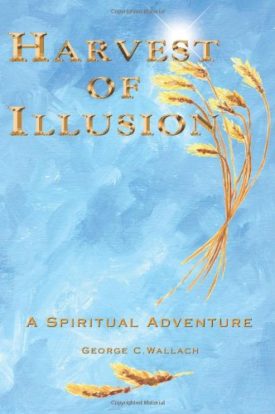 Harvest of Illusion, A Spiritual Adventure [Paperback] George C. Wallach