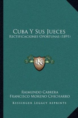 Cuba Y Sus Jueces: Rectificaciones Oportunas (1891) (Spanish Edition) [Paperback] Cabrera, Raimundo and Chicharro, Francisco Moreno
