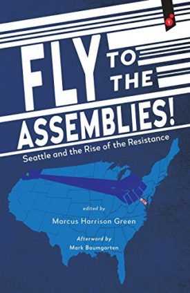 Fly to the Assemblies!: Seattle and the Rise of the Resistance [Paperback] Green, Marcus Harrison and Baumgarten, Mark