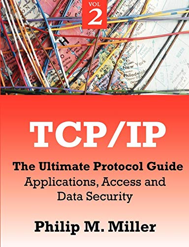 TCP/IP - The Ultimate Protocol Guide: Volume 2 - Applications, Access and Data Security [Paperback] Miller, Philip M.