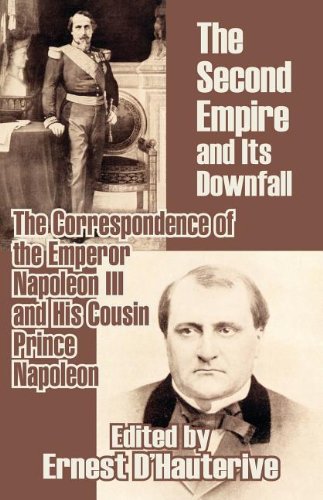 The Second Empire and Its Downfall: The Correspondence of the Emperor Napoleon III and His Cousin Prince Napoleon [Paperback] Napoleon III; Prince Napoleon and DHauterive, Ernest