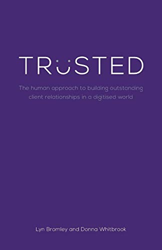 Trusted: The Human Approach to Building Outstanding Client Relationships in a Digitised World [Paperback] Bromley, Lyn and Whitbrook, Donna