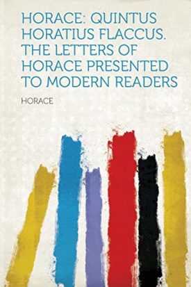 Horace: Quintus Horatius Flaccus. the Letters of Horace Presented to Modern Readers [Paperback] Horace