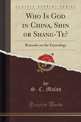 Who Is God in China, Shin or Shang-Te?: Remarks on the Etymology (Classic Reprint) [Paperback] Malan, S. C.
