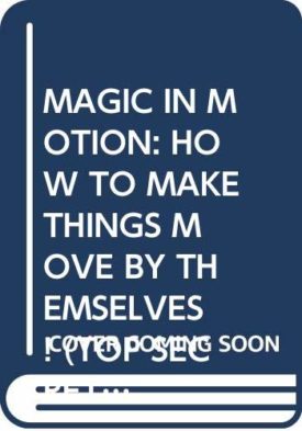 MAGIC IN MOTION: HOW TO MAKE THINGS MOVE BY THEMSELVES! (TOP SECRET MAGIC) [Paperback]
