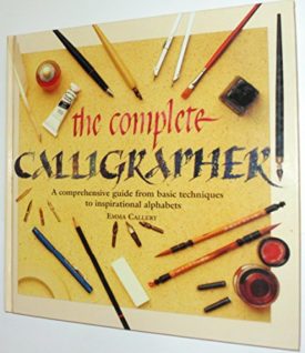 Complete Calligrapher: A Comprehensive Guide from Basic Techniques to Inspirational alphabets (Hardcover)