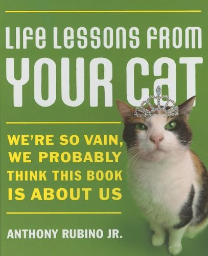 Life Lessons from Your Cat: Were So Vain, We Probably Think This Book Is About Us (Hardcover)