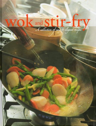 Wok and Stir-Fry: A Collection of Easy & Elegant Recipes by Love Foods (an Imprint of Parragon) 2006 (Hardcover)