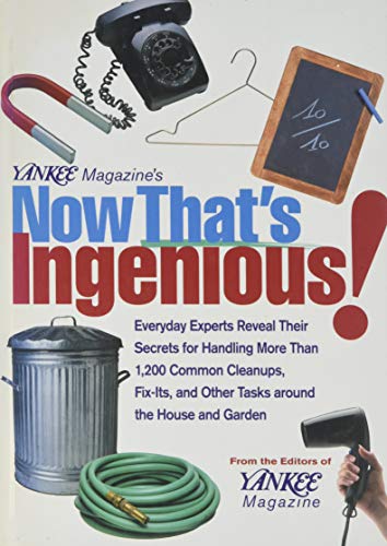 Yankee Magazines Now Thats Ingenious: Everyday Experts Reveal Their Secrets for Handling More Than 1,200 Common Cleanups, Fix-Its, and Other Tasks Around the House and Garden (Hardcover)