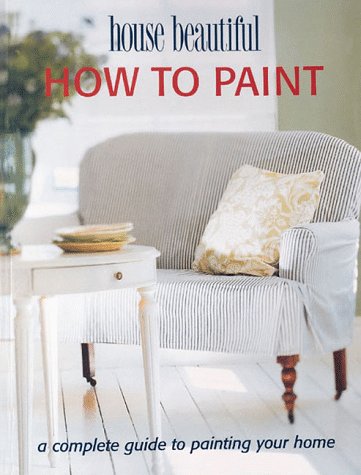 How to Paint: A Complete Guide to Painting Your Home (House Beautiful) (Paperback)