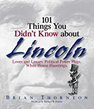 101 Things You Didnt Know About Lincoln: Loves And Losses! Political Power Plays! White House Hauntings! (Paperback)