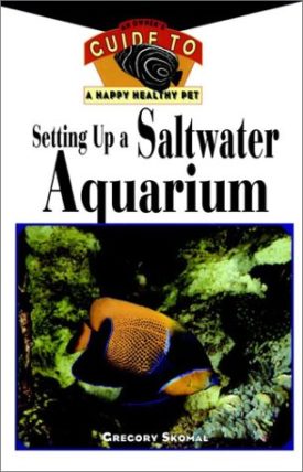 Setting Up A Saltwater Aquarium: An Owners Guide to a Happy Healthy Pet (Paperback)
