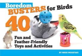 Boredom Busters for Birds: 40 Fun and Feather-Friendly Toys and Activities (Paperback)
