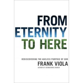 From Eternity to Here: Rediscovering the Ageless Purpose of God (Paperback)