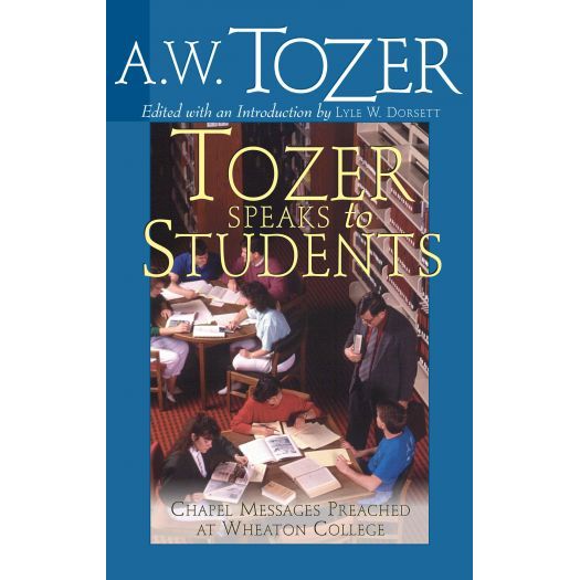 Tozer Speaks to Students: Chapel Messages Preached at Wheaton College (Paperback)