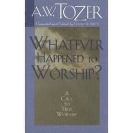 Whatever Happened to Worship?: A Call to True Worship (Paperback)