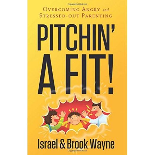 Pitchin' A Fit!: Overcoming Angry and Stressed-Out Parenting (Paperback)