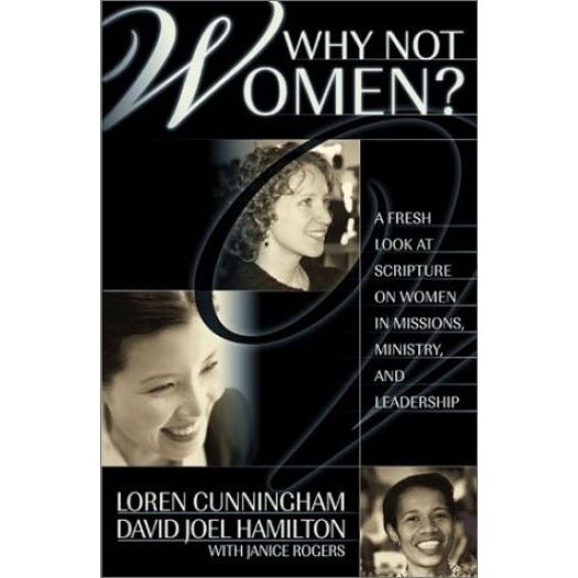 Why Not Women : A Biblical Study of Women in Missions, Ministry, and Leadership (Paperback)