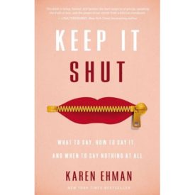 Keep It Shut: What to Say, How to Say It, and When to Say Nothing at All (Paperback)