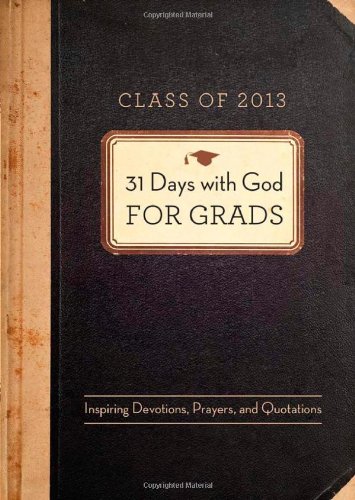31 Days with God for Grads - 2013: Inspiring Devotions, Prayers, and Quotations (Paperback)