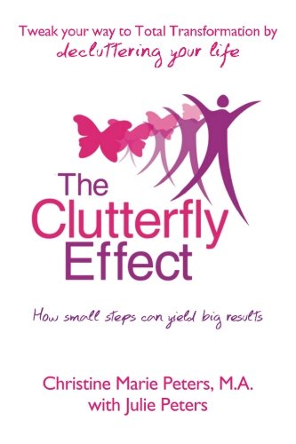 The Clutterfly Effect - Tweak Your Way to Total Transformation by decluttering your life: How small steps can yield big results (Paperback)