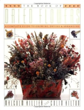 The Book of Dried Flowers : A Complete Guide to Growing, Drying, and Arranging  (Hardcover)