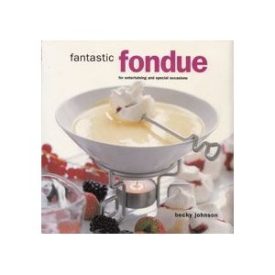 Fantastic Fondue for Entertaining and Special Occasions (Hardcover)