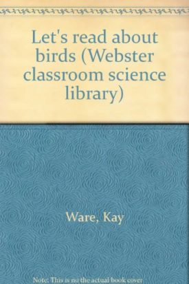 Lets read about birds (Webster classroom science library) [Jan 01, 1957] Ware, Kay