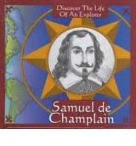 Samuel De Champlain: Discover the Life of an Explorer