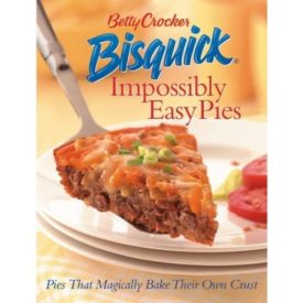 Betty Crocker Bisquick Impossibly Easy Pies: Pies that Magically Bake Their Own Crust (Hardcover)