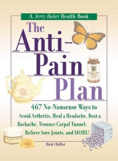 The Anti-Pain Plan: 467 No-Nonsense Ways to Avoid Arthritis, Heal a Headache, Beat a Backache, Trounce Carpal Tunnel, Relieve Sore Joints, and More! (Hardcover)